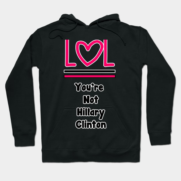 LOL You're Not Hillary Clinton Hoodie by Specialstace83